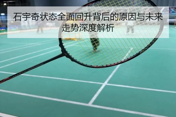 石宇奇状态全面回升背后的原因与未来走势深度解析